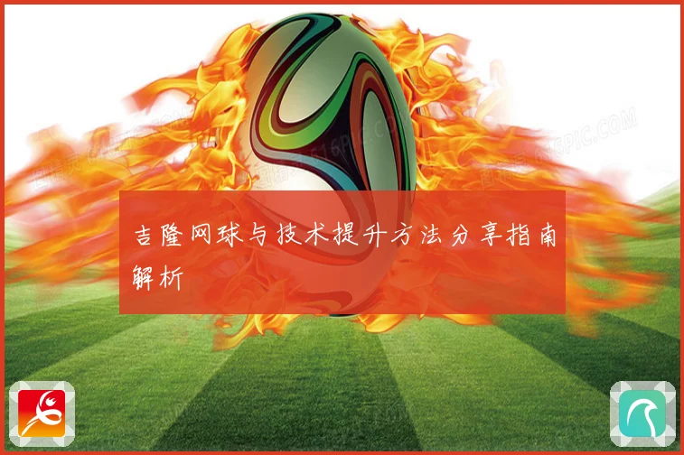 吉隆网球与技术提升方法分享指南解析