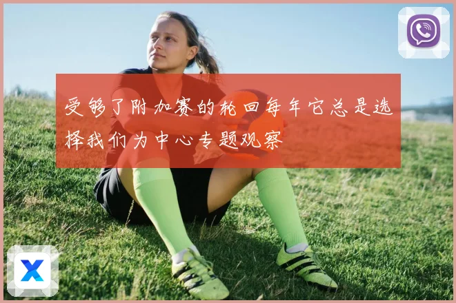 受够了附加赛的轮回每年它总是选择我们为中心专题观察