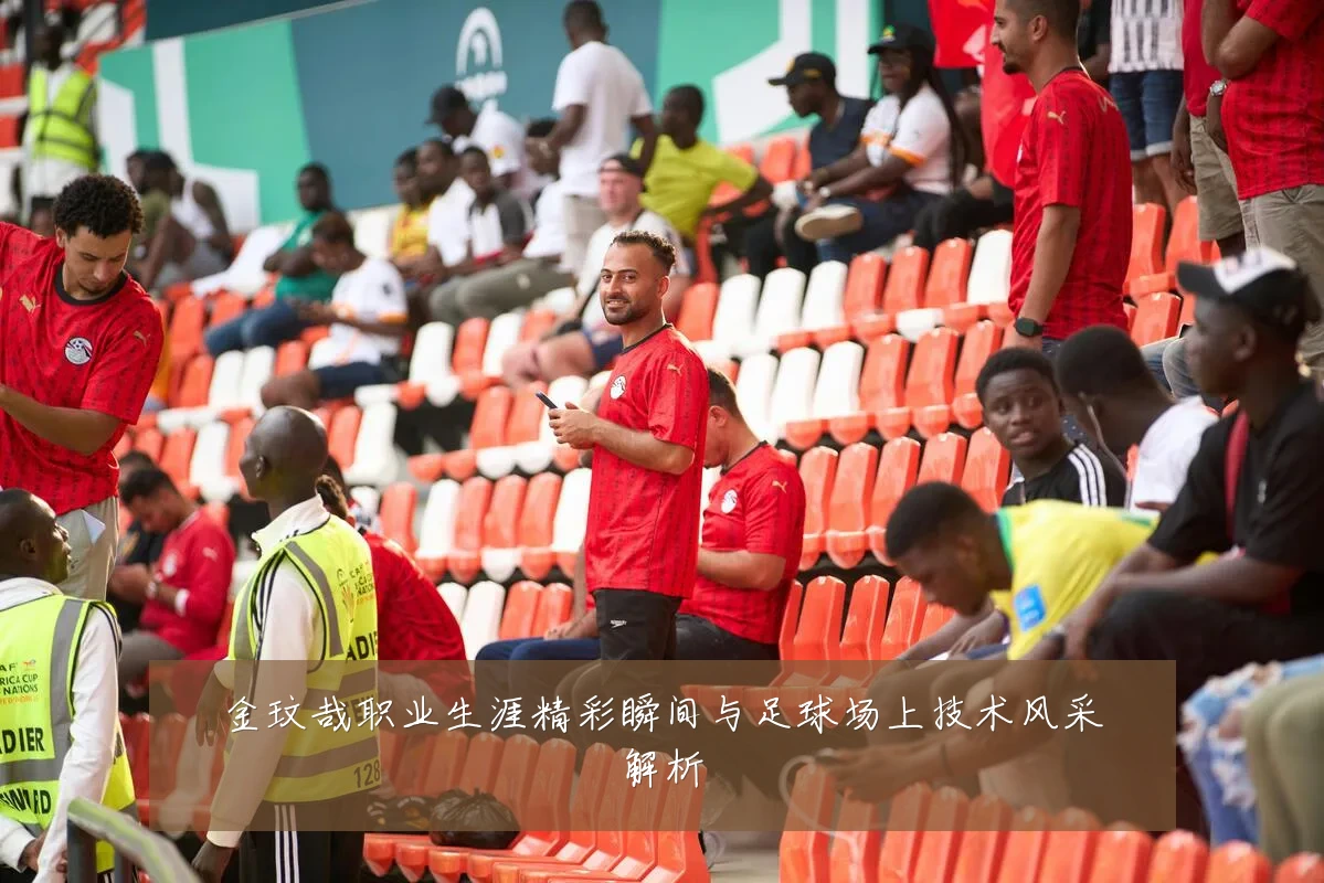 金玟哉职业生涯精彩瞬间与足球场上技术风采解析